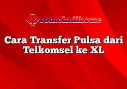 Cara Transfer Pulsa Telkomsel Ke Xl Menggunakan Mytelkomsel